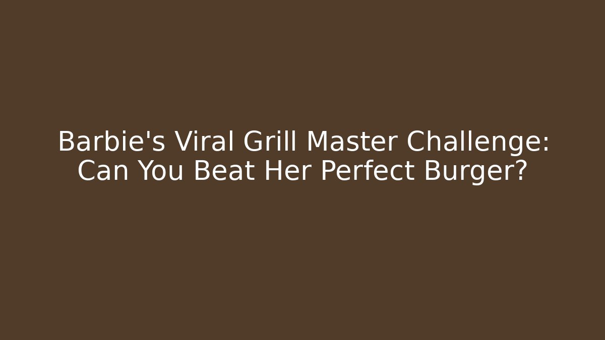 Barbie's Viral Grill Master Challenge: Can You Beat Her Perfect Burger?