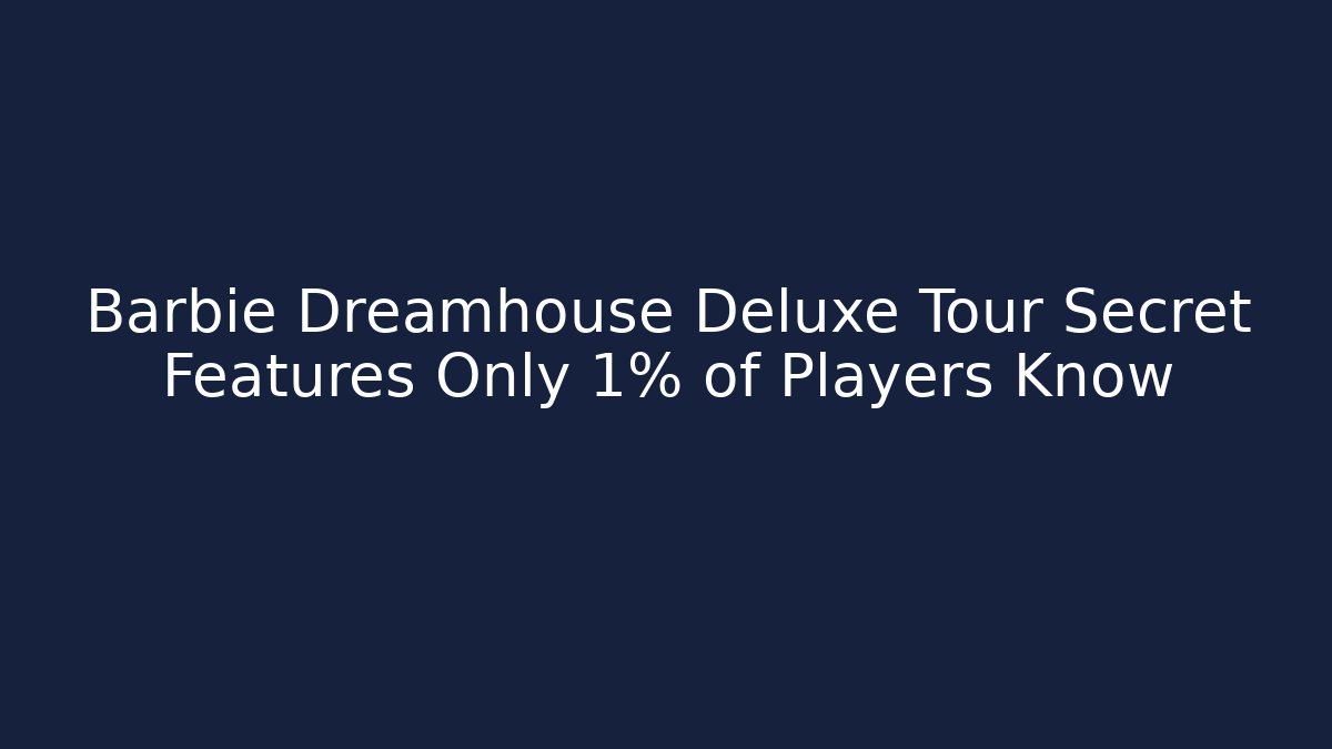 Barbie Dreamhouse Deluxe Tour Secret Features Only 1% of Players Know