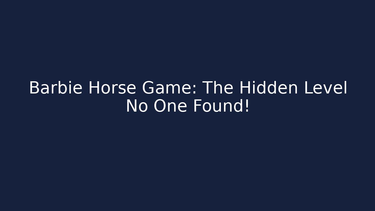 Barbie Horse Game: The Hidden Level No One Found!