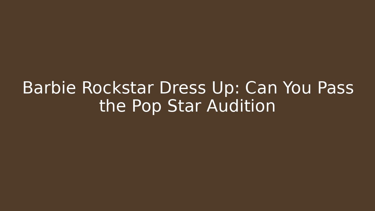 Barbie Rockstar Dress Up: Can You Pass the Pop Star Audition
