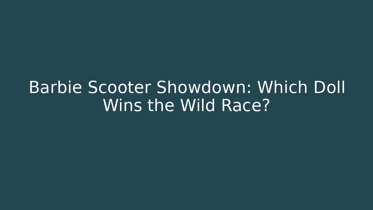 Barbie Scooter Showdown: Which Doll Wins the Wild Race?