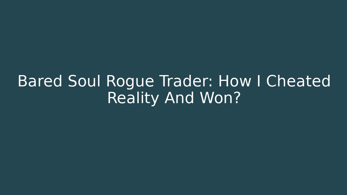 Bared Soul Rogue Trader: How I Cheated Reality And Won? - Boomer Naturals