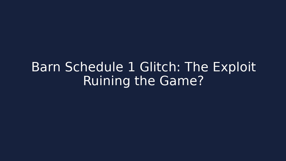 Barn Schedule 1 Glitch: The Exploit Ruining the Game? - Boomer Naturals