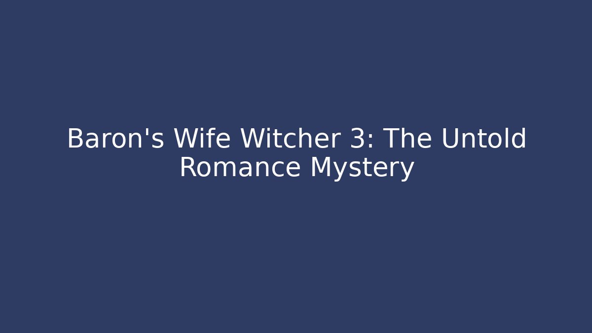 Baron's Wife Witcher 3: The Untold Romance Mystery
