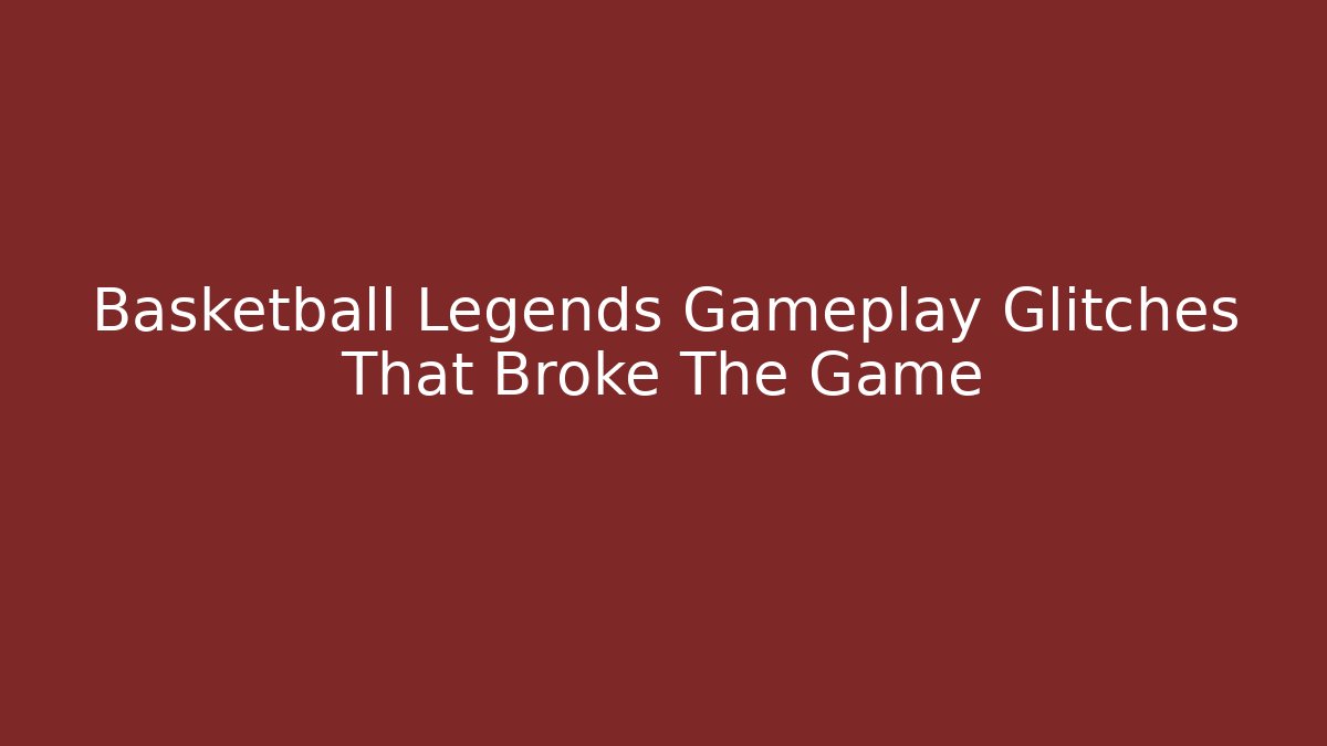 Basketball Legends Gameplay Glitches That Broke The Game