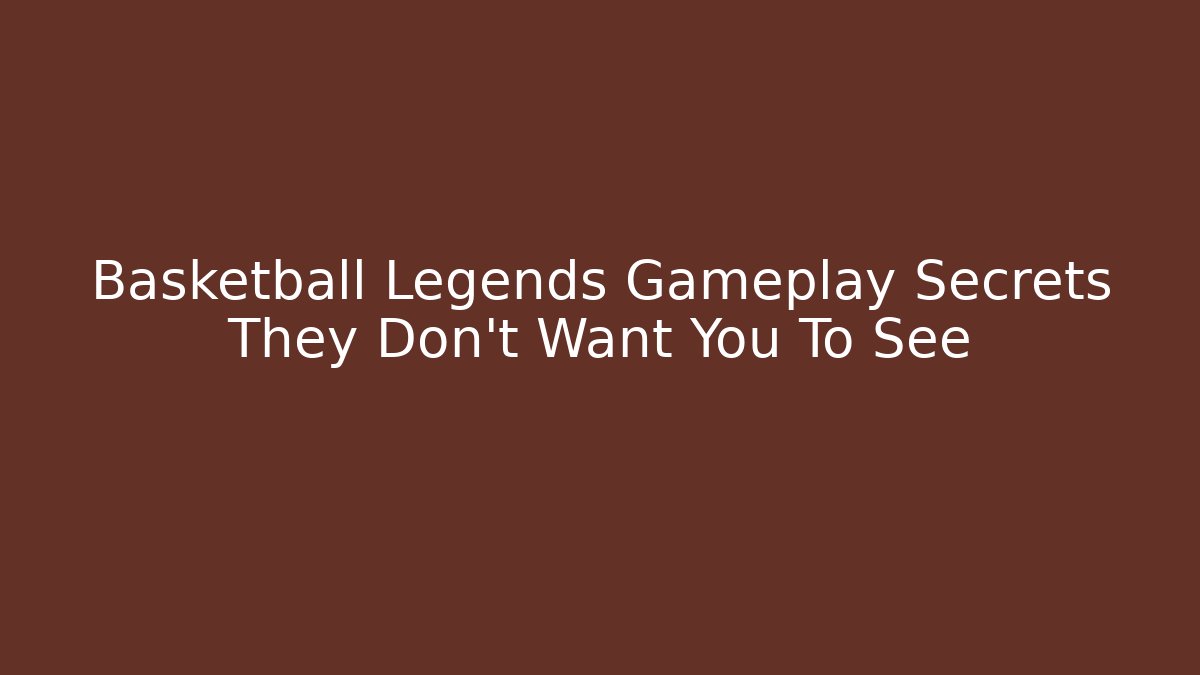 Basketball Legends Gameplay Secrets They Don't Want You To See