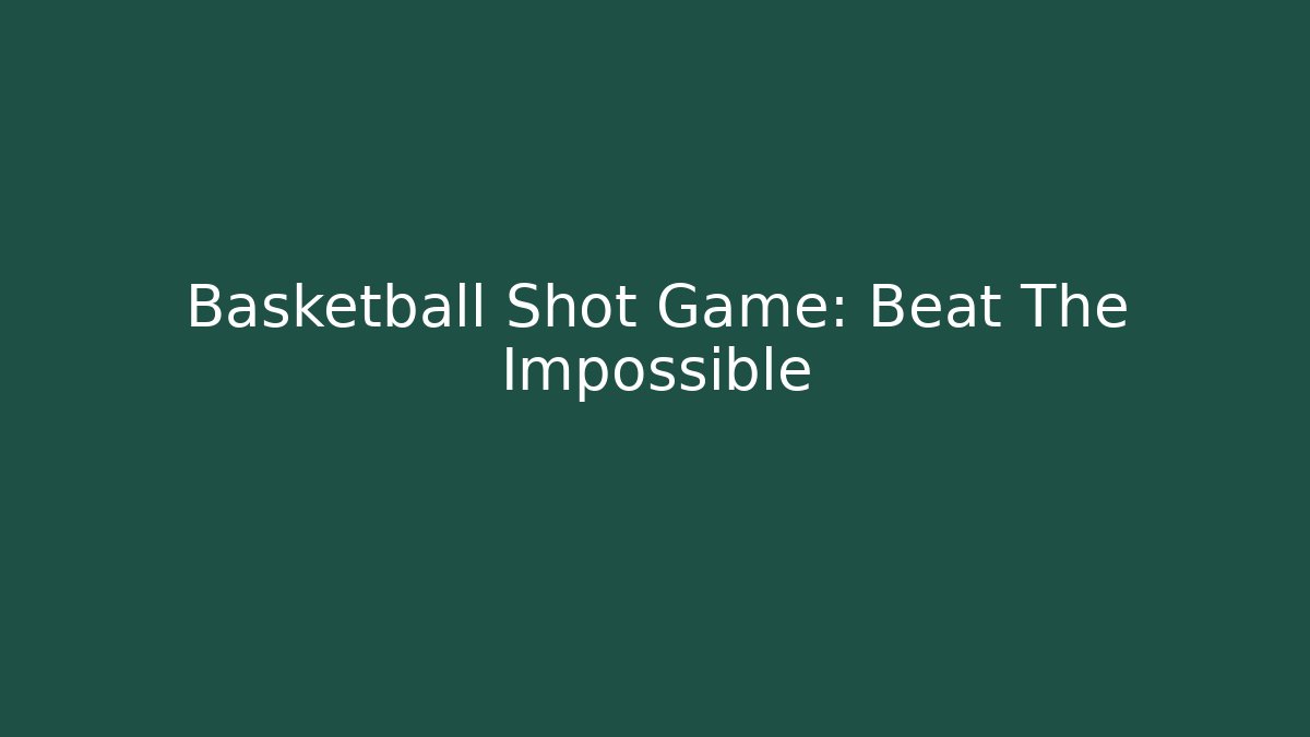 Basketball Shot Game: Beat The Impossible