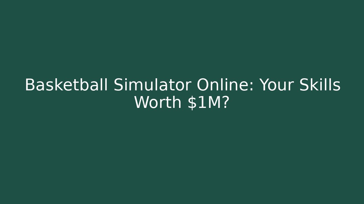 Basketball Simulator Online: Your Skills Worth $1M?