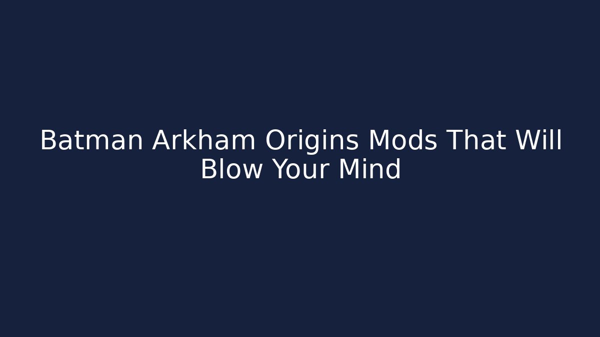 Batman Arkham Origins Mods That Will Blow Your Mind