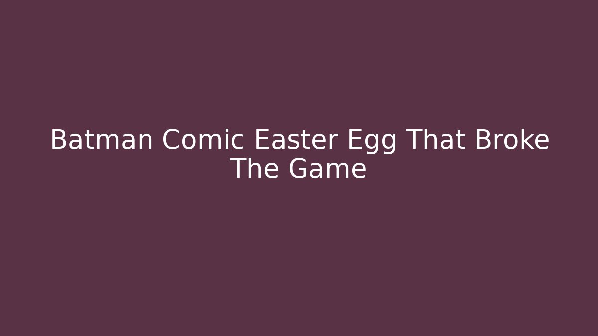 Batman Comic Easter Egg That Broke The Game