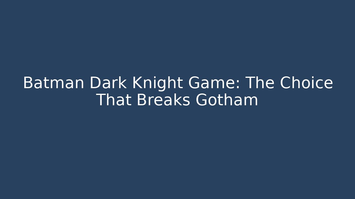 Batman Dark Knight Game: The Choice That Breaks Gotham