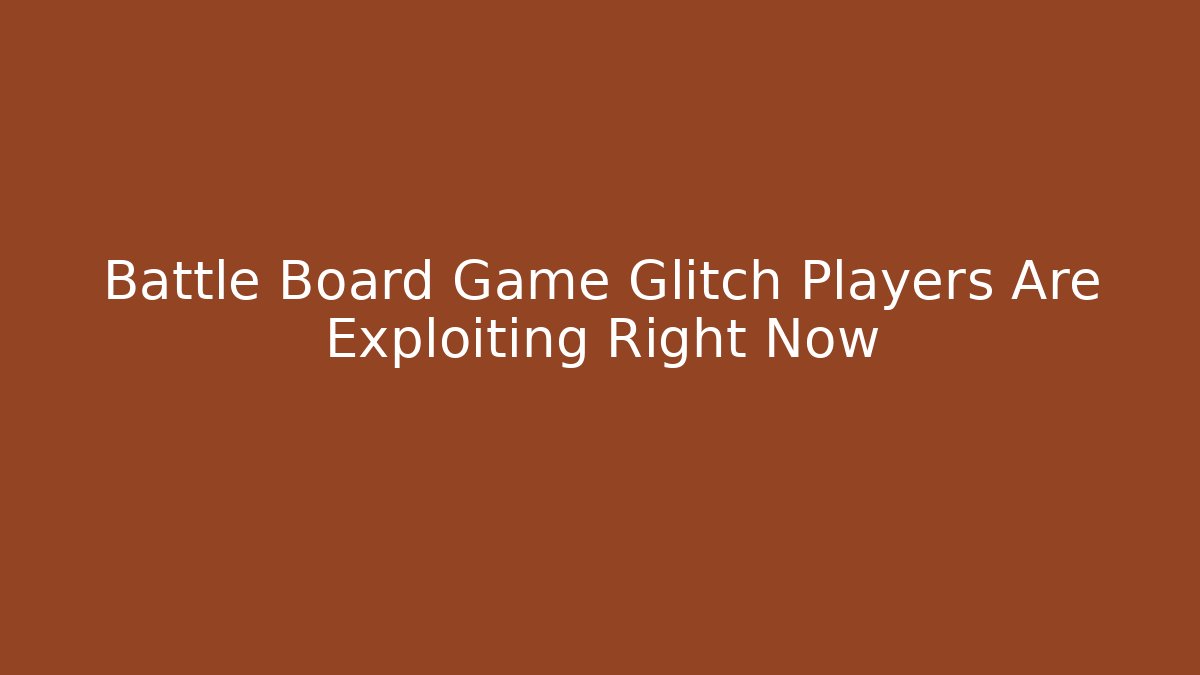 Battle Board Game Glitch Players Are Exploiting Right Now - Boomer Naturals