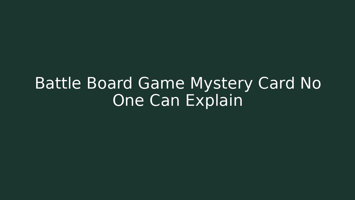Battle Board Game Mystery Card No One Can Explain