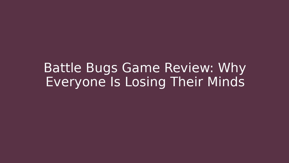 Battle Bugs Game Review: Why Everyone Is Losing Their Minds