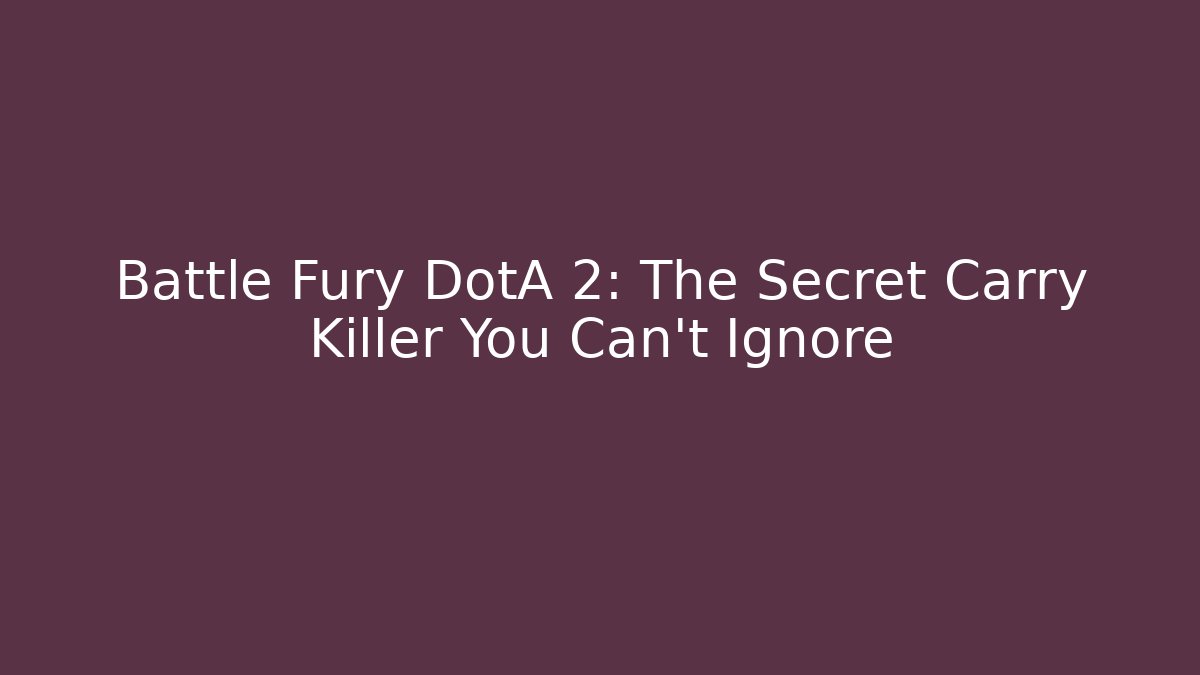 Battle Fury DotA 2: The Secret Carry Killer You Can’t Ignore