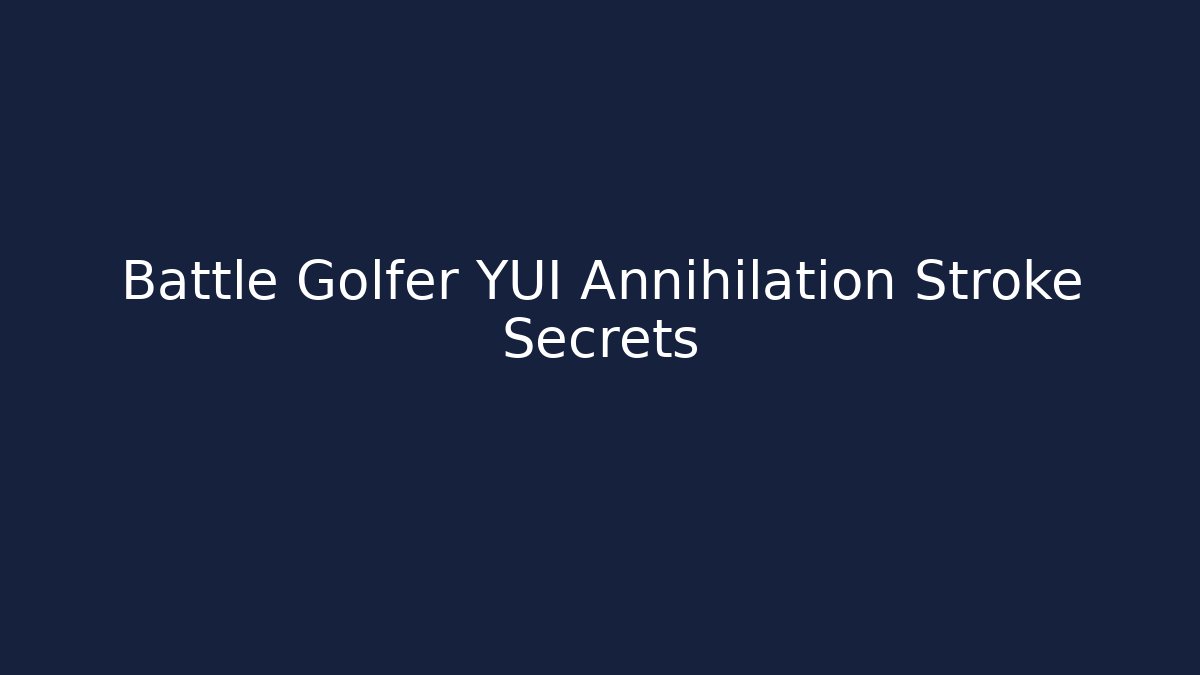 Battle Golfer YUI Annihilation Stroke Secrets