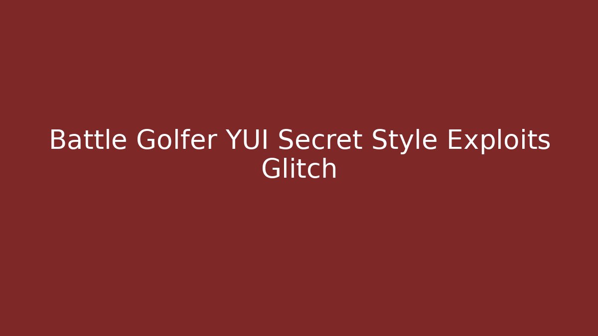 Battle Golfer YUI Secret Style Exploits Glitch - Boomer Naturals