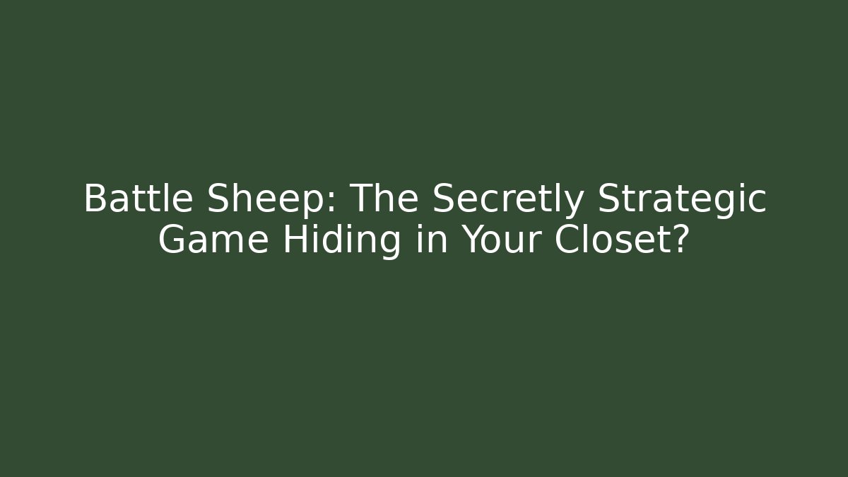 Battle Sheep: The Secretly Strategic Game Hiding in Your Closet?