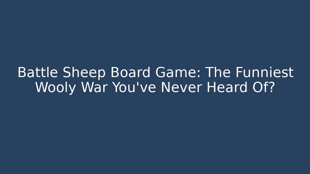 Battle Sheep Board Game: The Funniest Wooly War You’ve Never Heard Of?