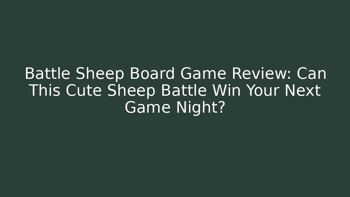Battle Sheep Board Game Review: Can This Cute Sheep Battle Win Your Next Game Night?