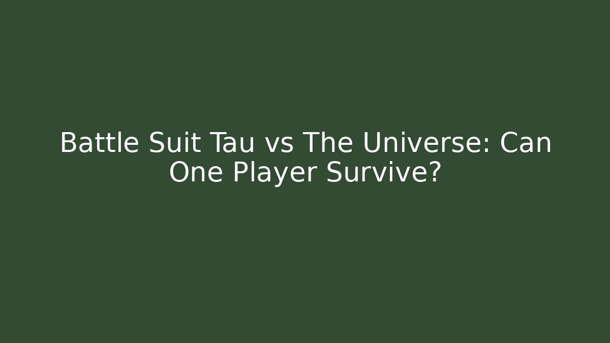 Battle Suit Tau vs The Universe: Can One Player Survive?