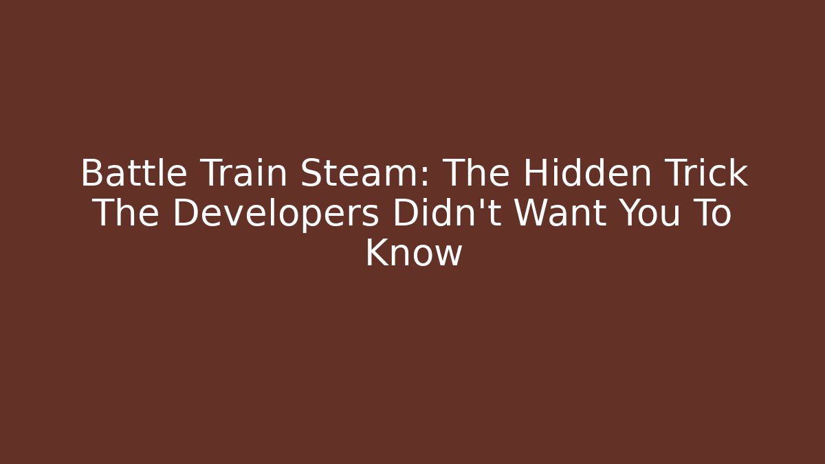 Battle Train Steam: The Hidden Trick The Developers Didn't Want You To Know
