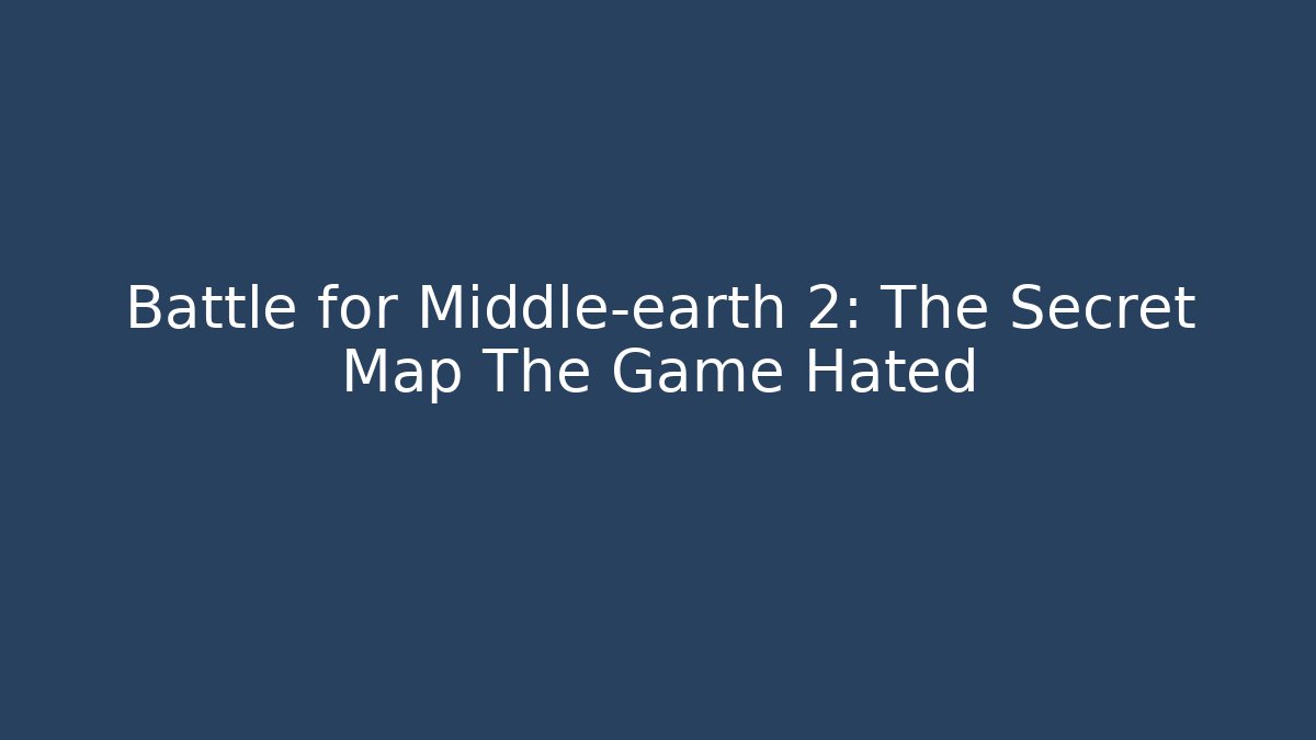 Battle for Middle-earth 2: The Secret Map The Game Hated