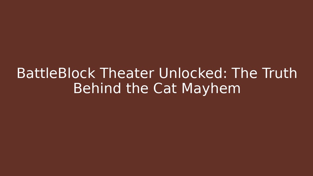 BattleBlock Theater Unlocked: The Truth Behind the Cat Mayhem