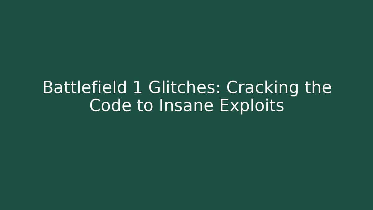 Battlefield 1 Glitches: Cracking the Code to Insane Exploits