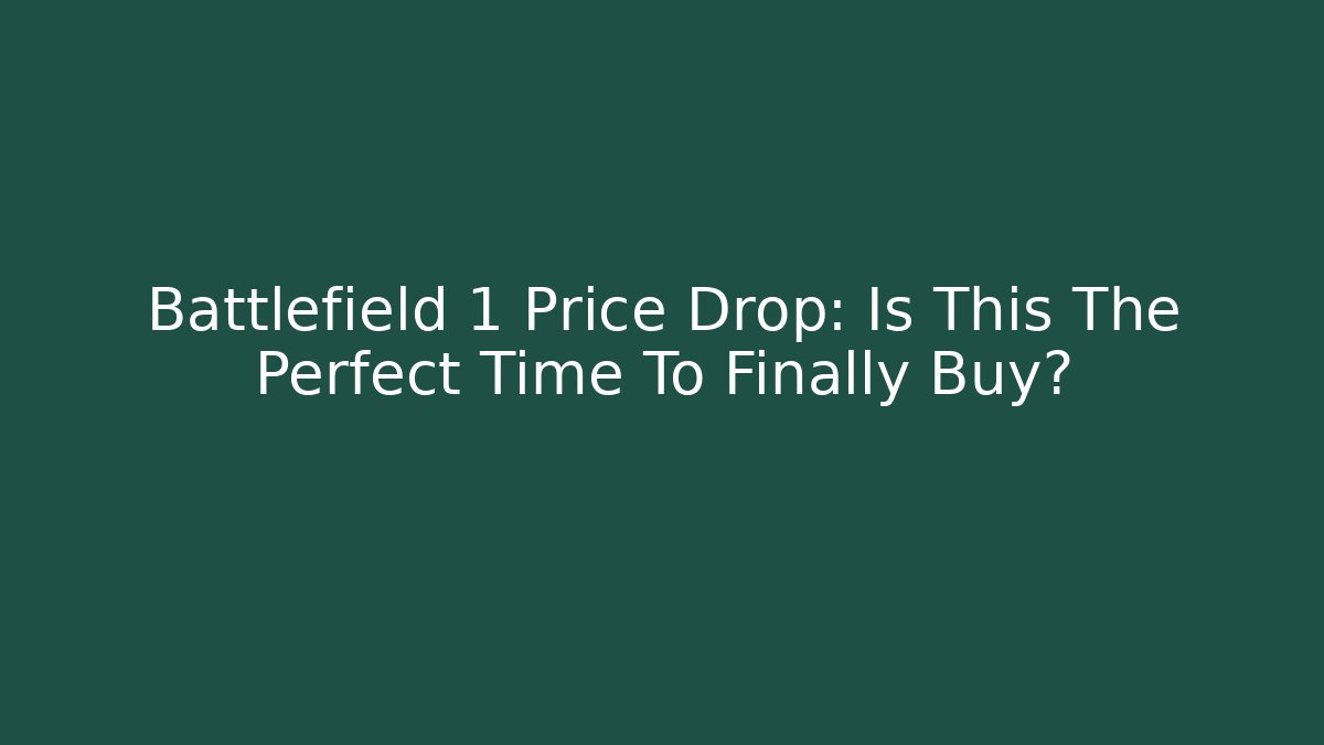 Battlefield 1 Price Drop: Is This The Perfect Time To Finally Buy? - Boomer Naturals