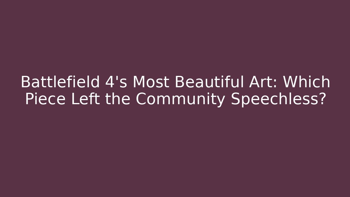 Battlefield 4's Most Beautiful Art: Which Piece Left the Community Speechless?