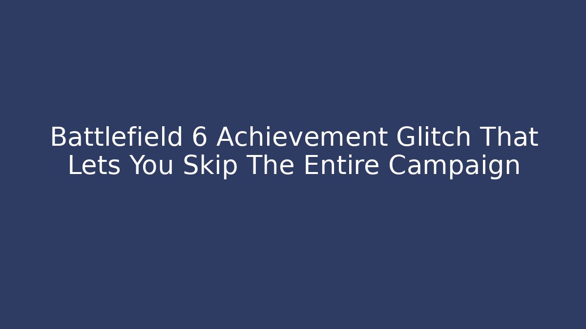 Battlefield 6 Achievement Glitch That Lets You Skip The Entire Campaign