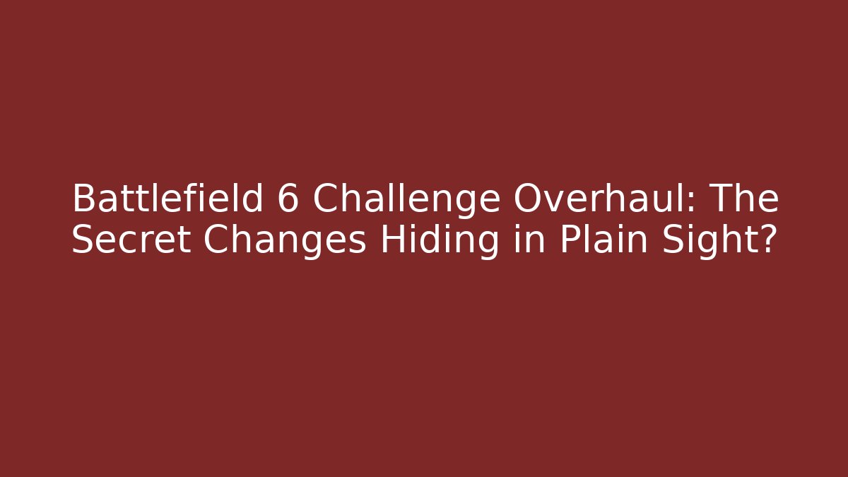 Battlefield 6 Challenge Overhaul: The Secret Changes Hiding in Plain Sight?