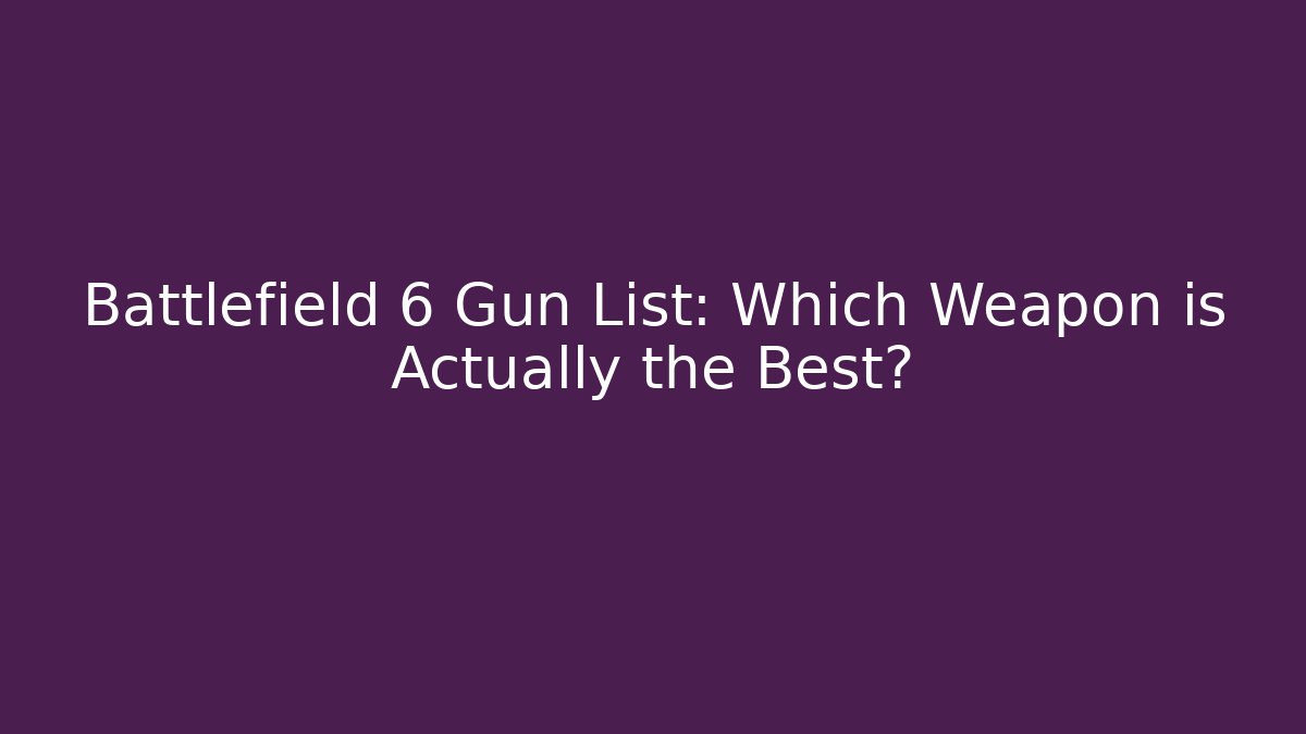 Battlefield 6 Gun List: Which Weapon is Actually the Best?