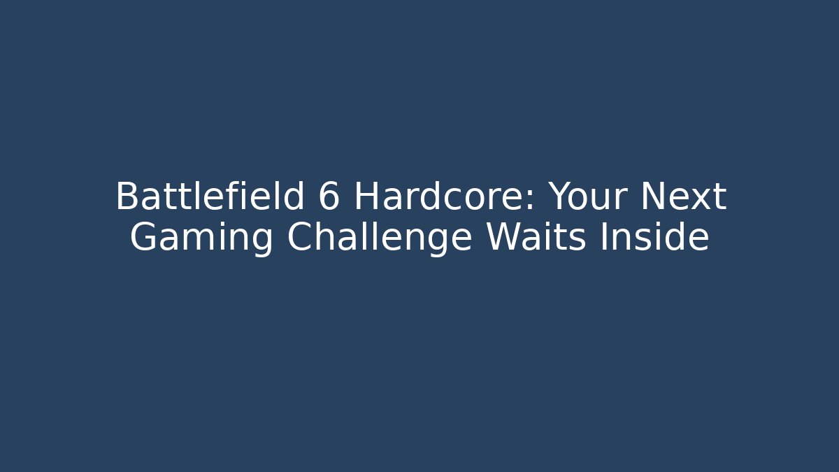 Battlefield 6 Hardcore: Your Next Gaming Challenge Waits Inside
