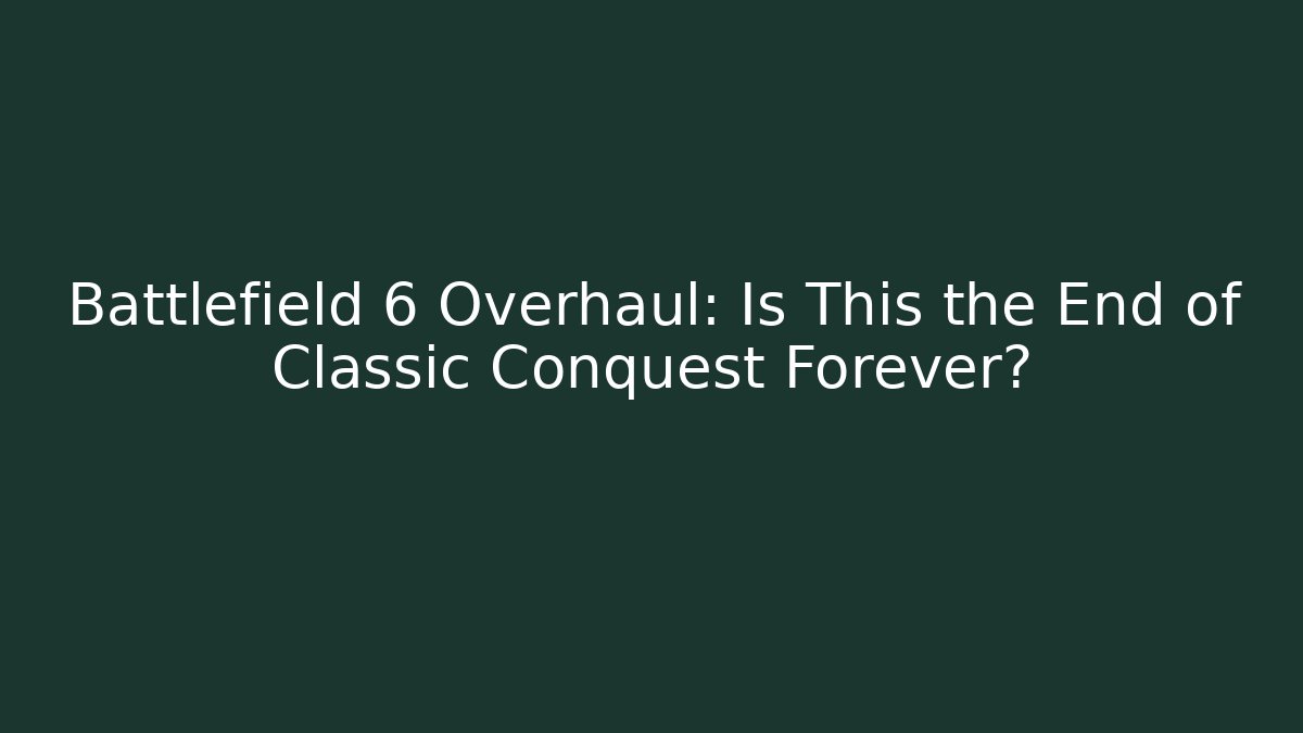 Battlefield 6 Overhaul: Is This the End of Classic Conquest Forever?