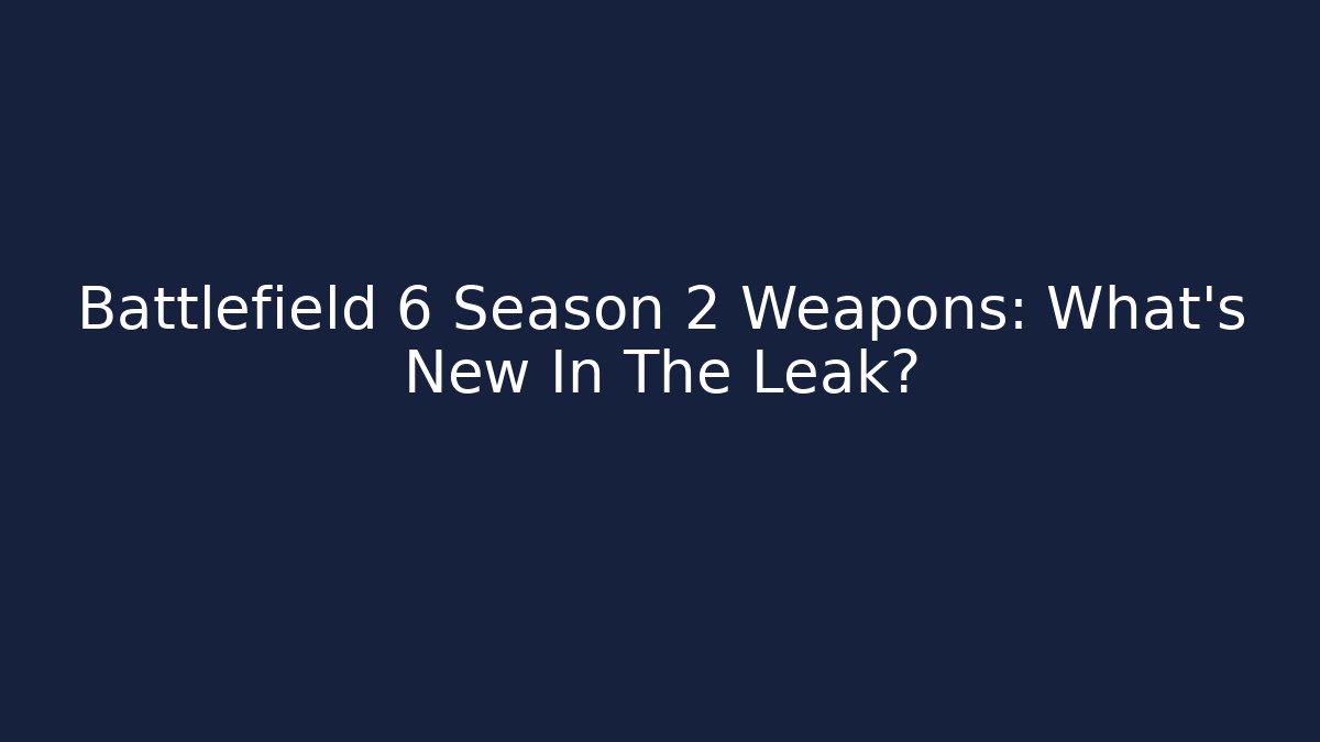Battlefield 6 Season 2 Weapons: What’s New In The Leak?