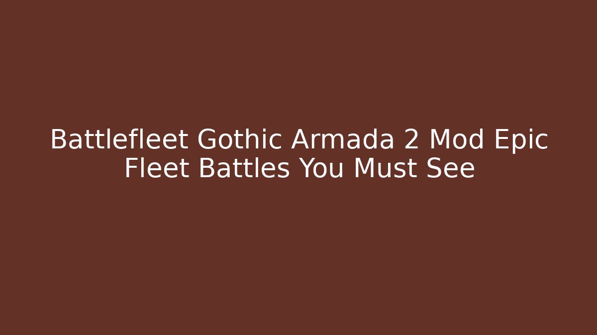 Battlefleet Gothic Armada 2 Mod Epic Fleet Battles You Must See