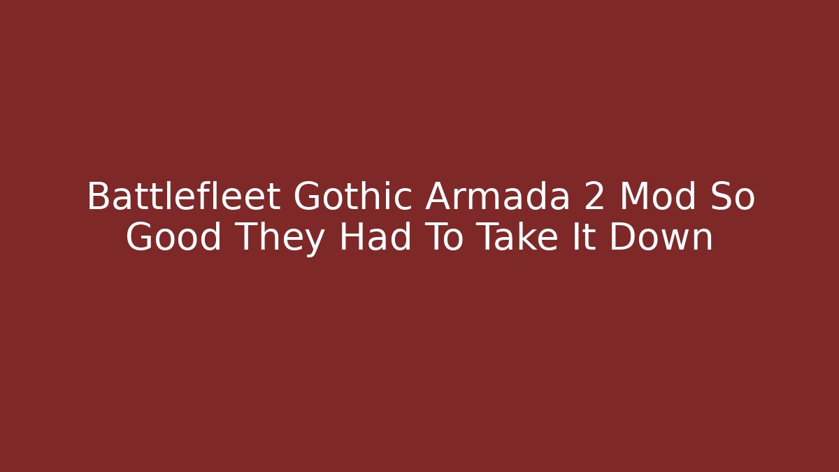 Battlefleet Gothic Armada 2 Mod So Good They Had To Take It Down