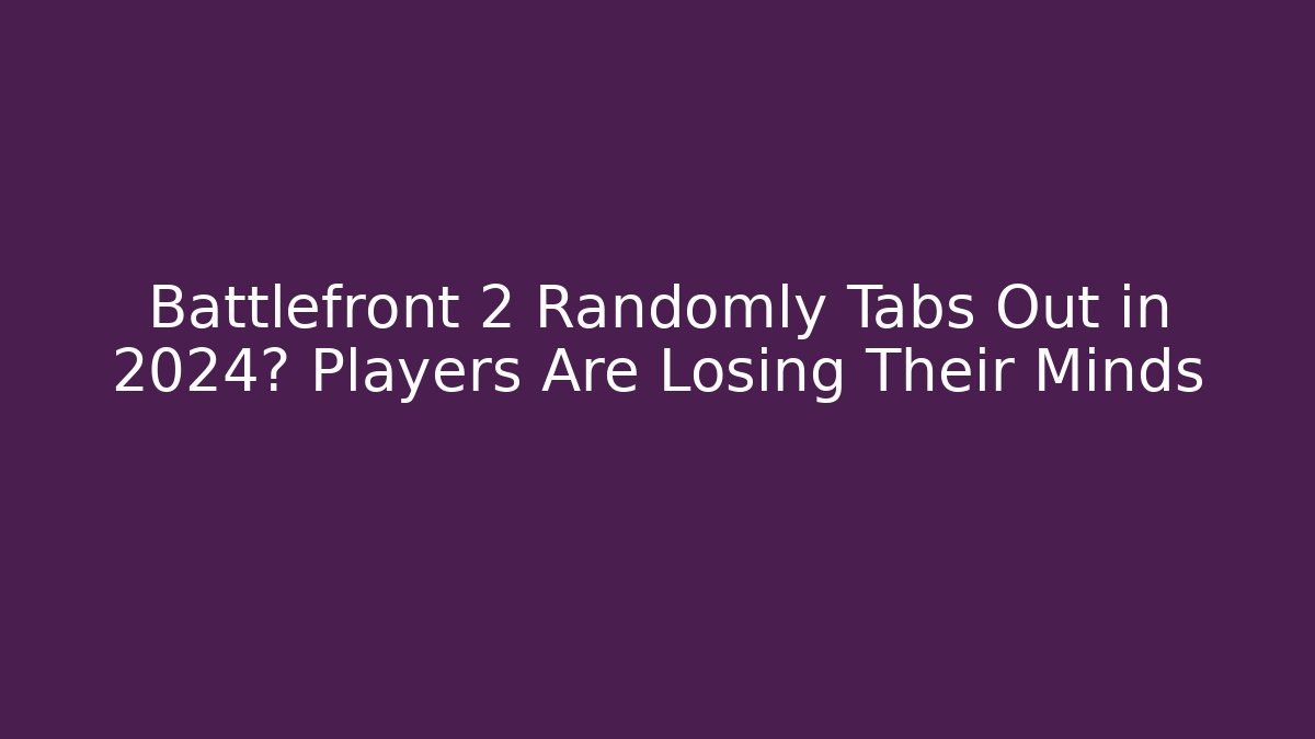 Battlefront 2 Randomly Tabs Out in 2024? Players Are Losing Their Minds