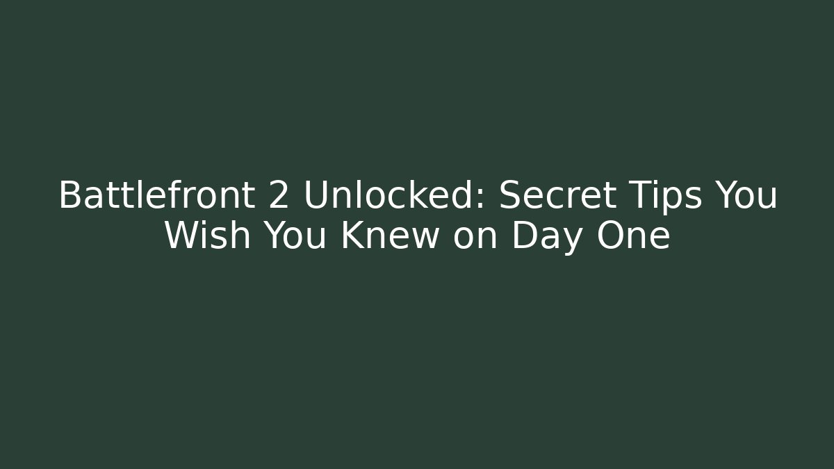 Battlefront 2 Unlocked: Secret Tips You Wish You Knew on Day One
