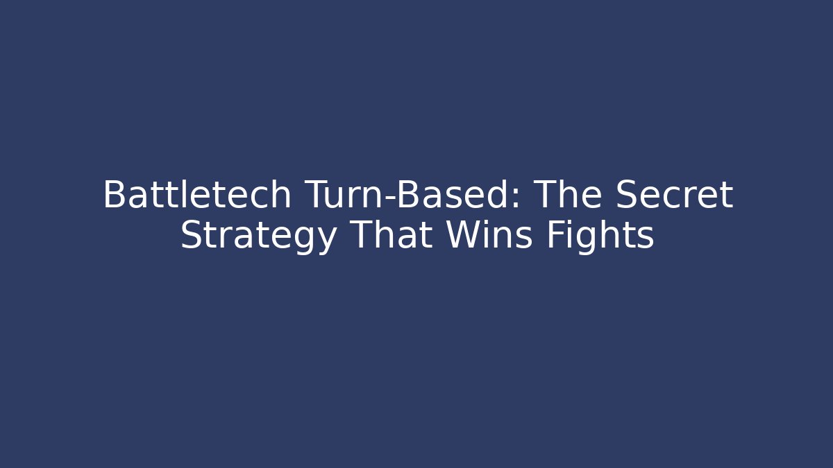 Battletech Turn-Based: The Secret Strategy That Wins Fights