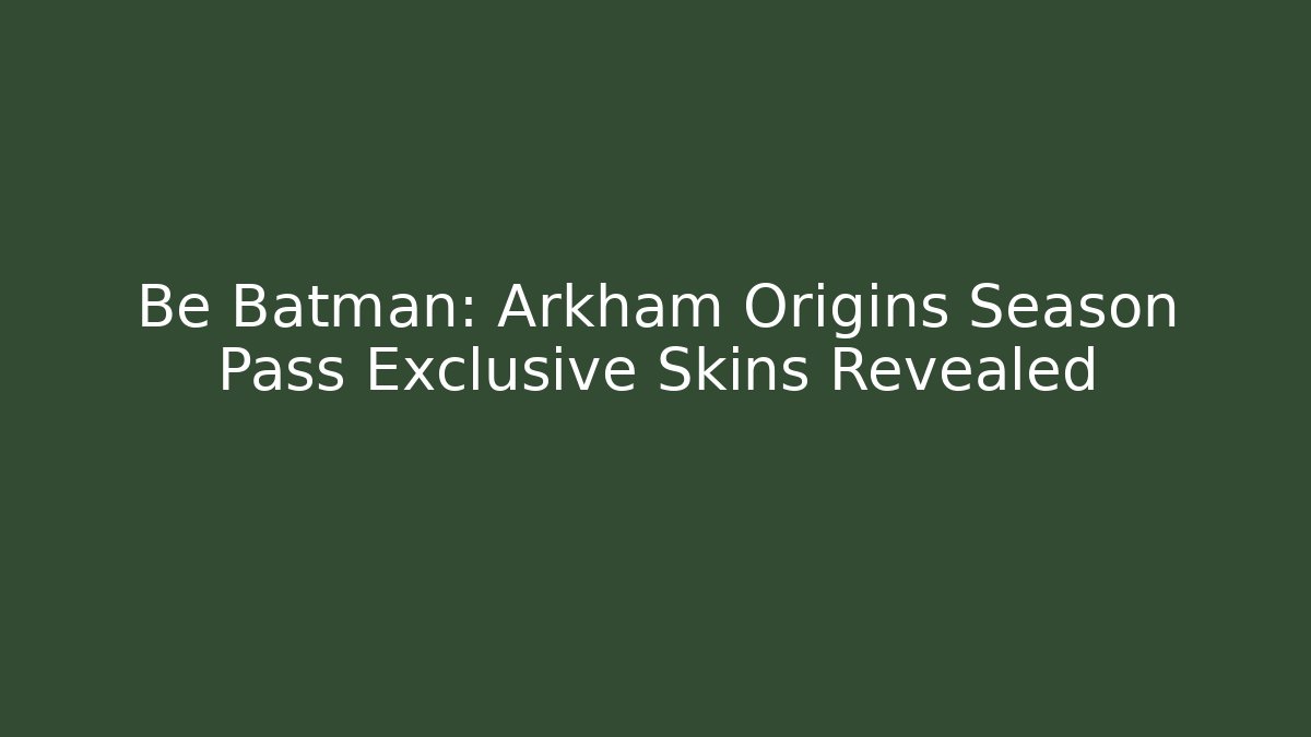 Be Batman: Arkham Origins Season Pass Exclusive Skins Revealed