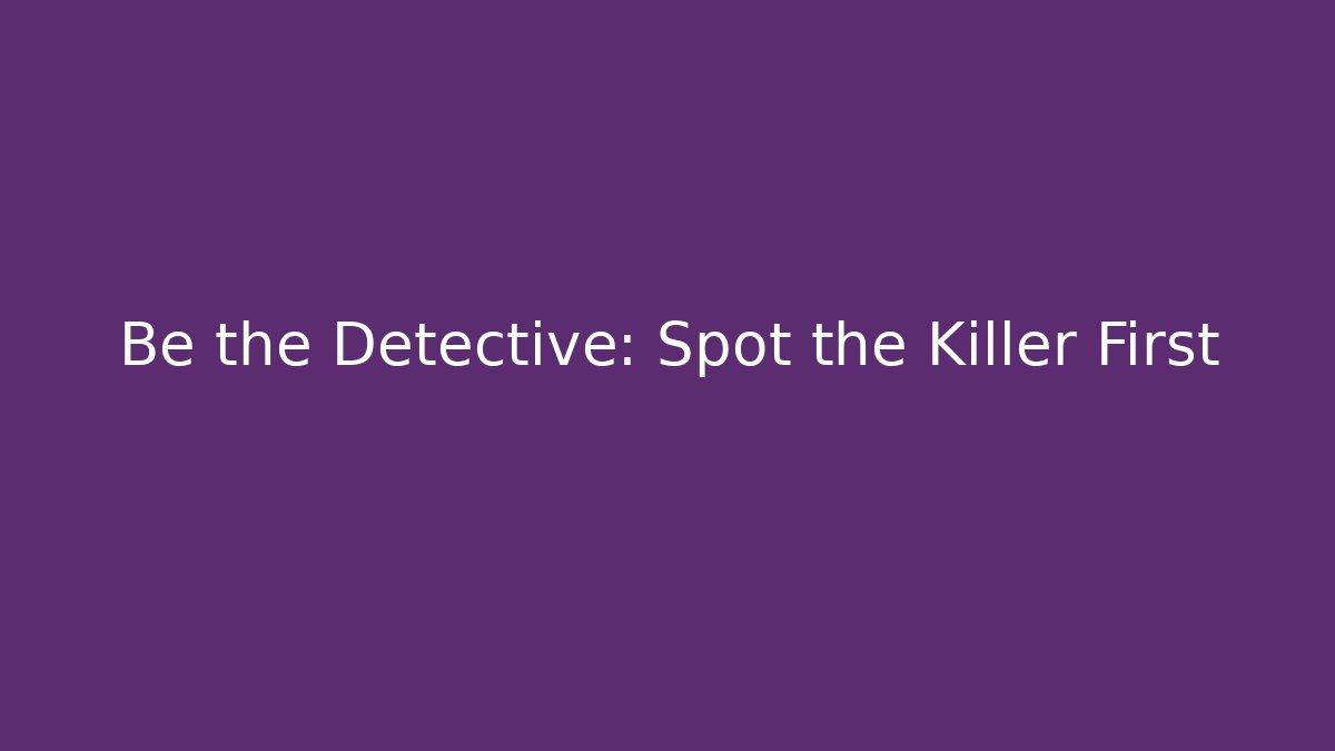 Be the Detective: Spot the Killer First