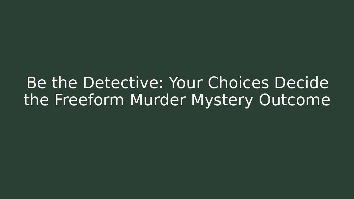 Be the Detective: Your Choices Decide the Freeform Murder Mystery Outcome - Boomer Naturals