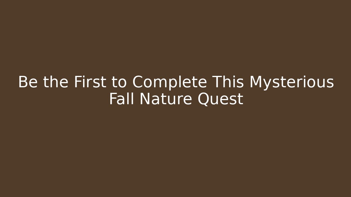 Be the First to Complete This Mysterious Fall Nature Quest