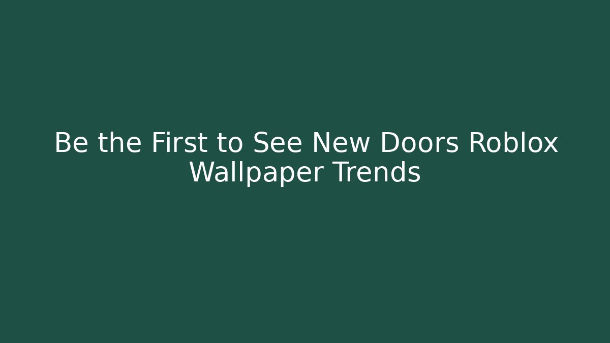 Be the First to See New Doors Roblox Wallpaper Trends