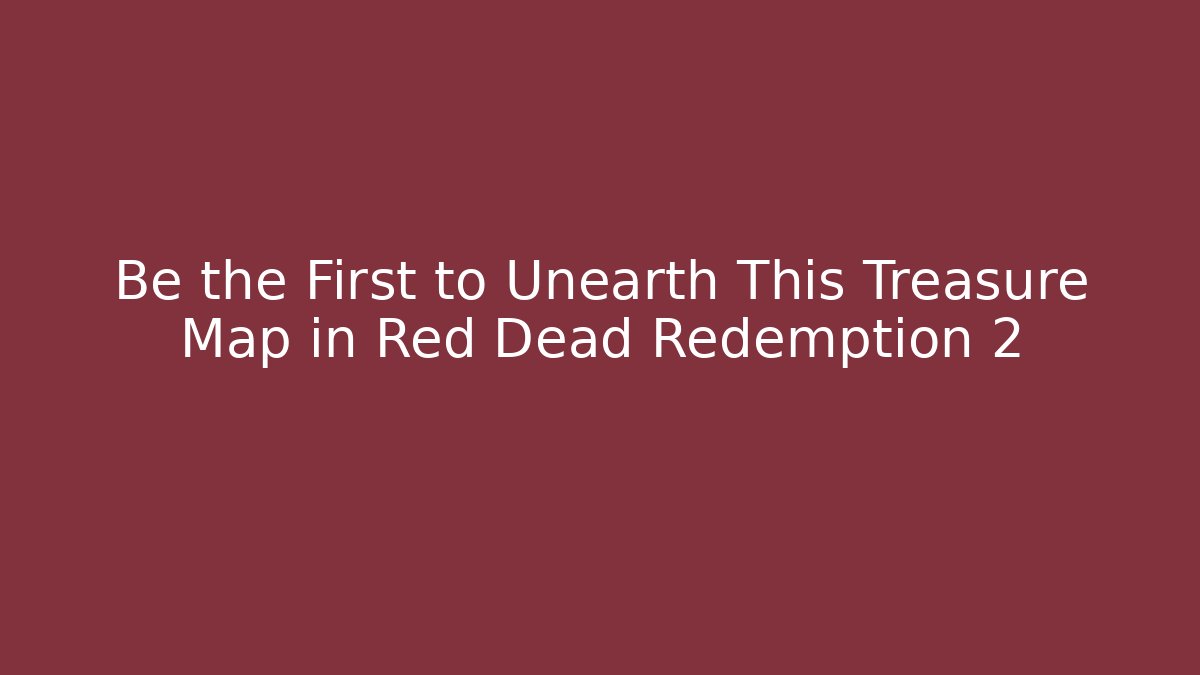 Be the First to Unearth This Treasure Map in Red Dead Redemption 2