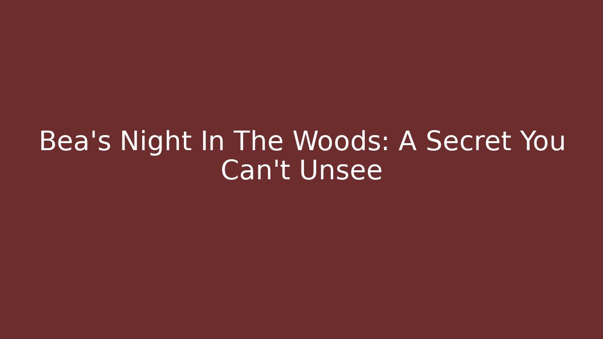 Bea's Night In The Woods: A Secret You Can't Unsee