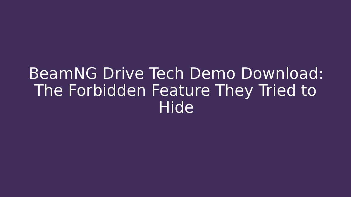 BeamNG Drive Tech Demo Download: The Forbidden Feature They Tried to Hide